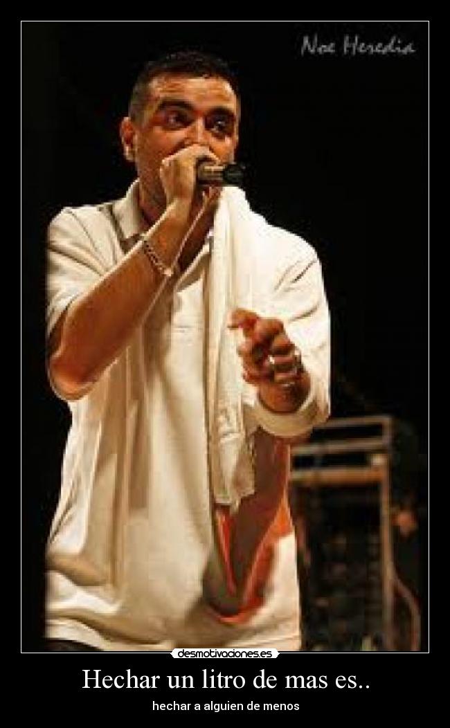 Hechar un litro de mas es.. - hechar a alguien de menos