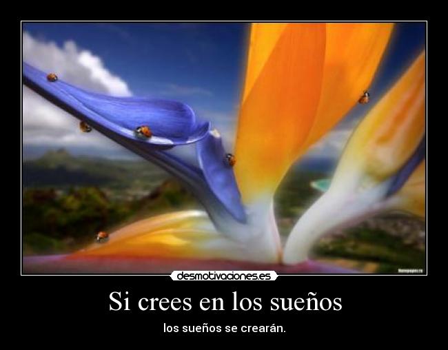 Si crees en los sueños - los sueños se crearán.