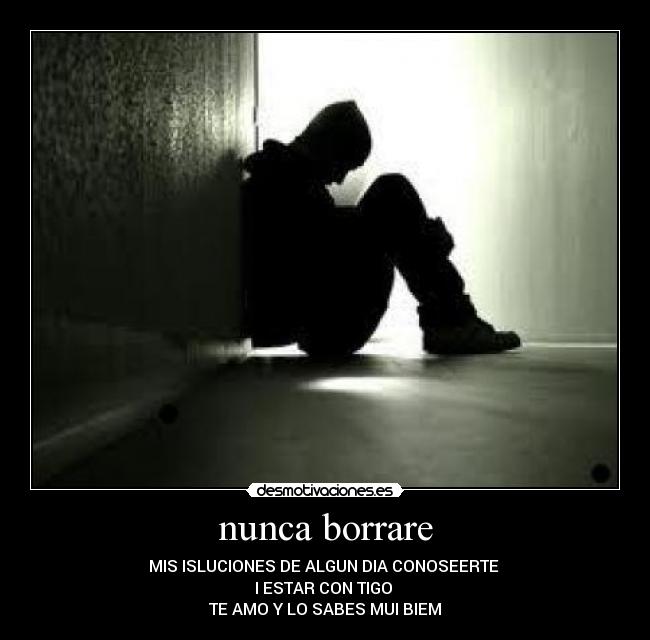 nunca borrare - MIS ISLUCIONES DE ALGUN DIA CONOSEERTE 
I ESTAR CON TIGO 
TE AMO Y LO SABES MUI BIEM