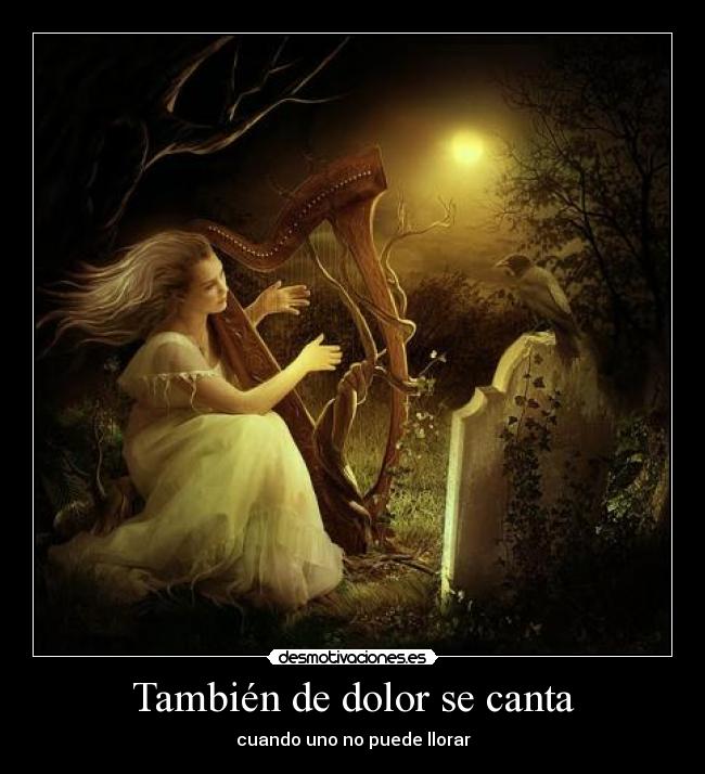 También de dolor se canta - cuando uno no puede llorar