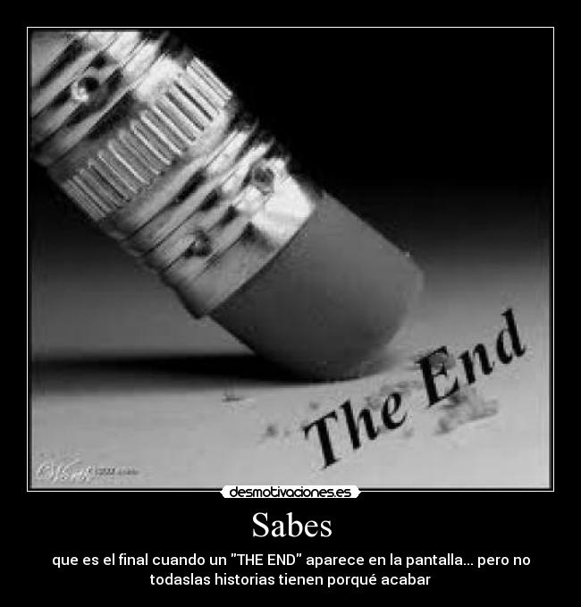 Sabes - que es el final cuando un THE END aparece en la pantalla... pero no
todaslas historias tienen porqué acabar