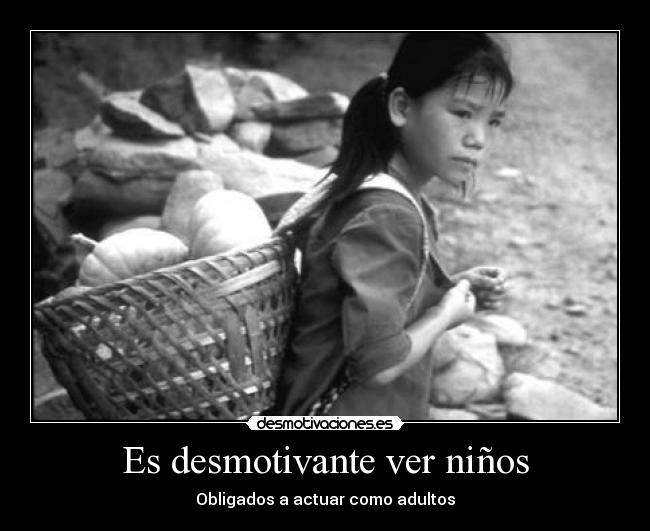 Es desmotivante ver niños - Obligados a actuar como adultos
