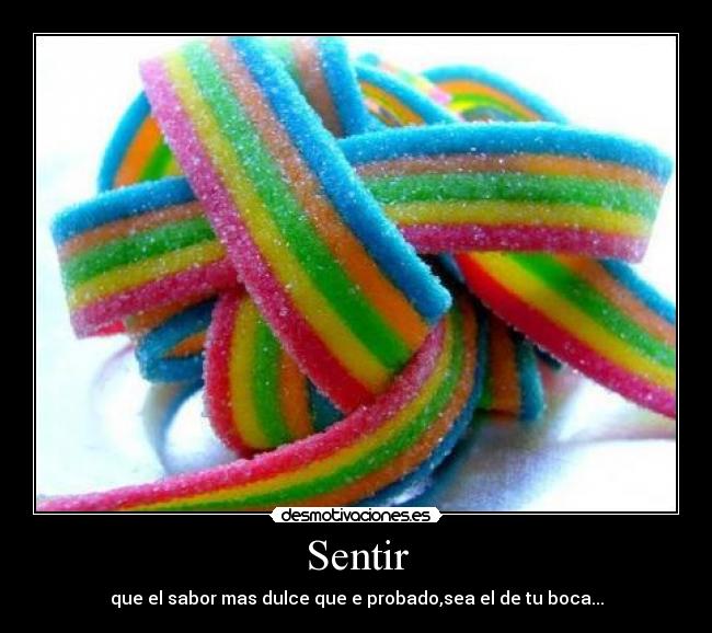 Sentir - que el sabor mas dulce que e probado,sea el de tu boca...
