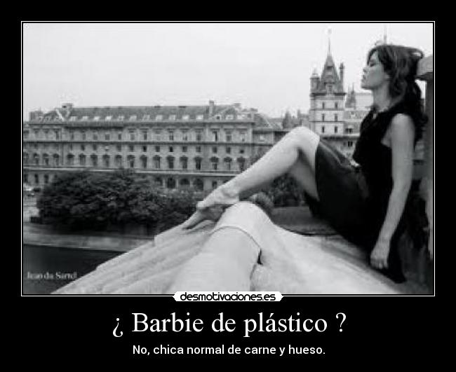 ¿ Barbie de plástico ? - No, chica normal de carne y hueso.