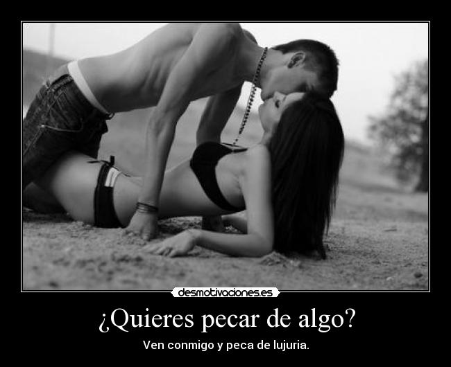 ¿Quieres pecar de algo? -