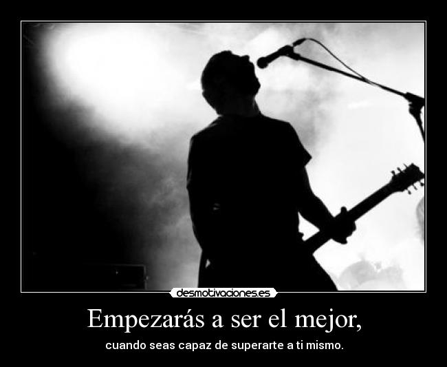 Empezarás a ser el mejor, - cuando seas capaz de superarte a ti mismo.