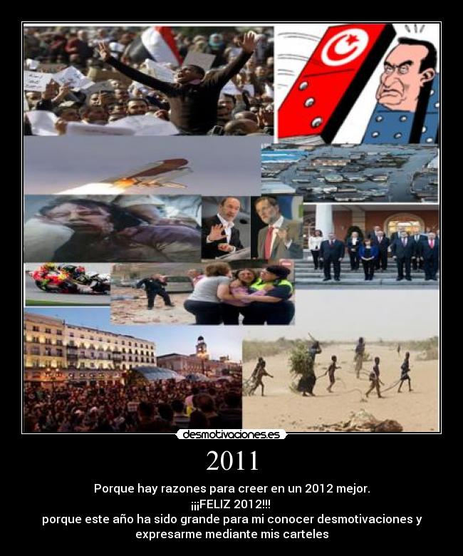 2011 - Porque hay razones para creer en un 2012 mejor.
¡¡¡FELIZ 2012!!! 
porque este año ha sido grande para mi conocer desmotivaciones y
expresarme mediante mis carteles