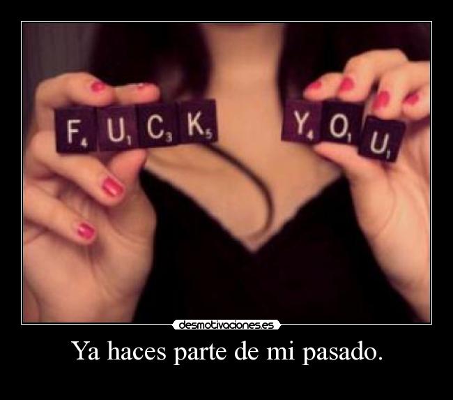 Ya haces parte de mi pasado. -