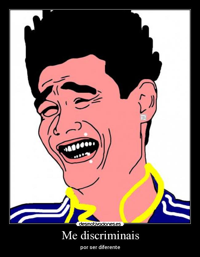 Me discriminais - por ser diferente