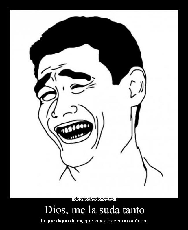 Dios, me la suda tanto -