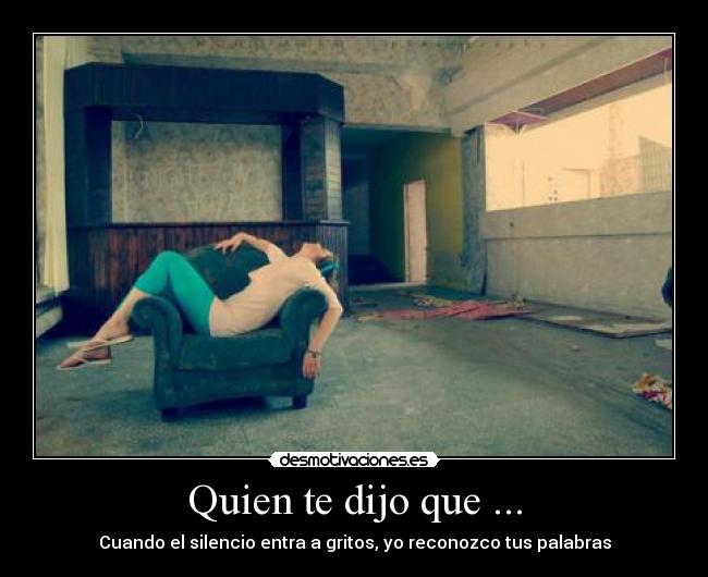 Quien te dijo que ... - Cuando el silencio entra a gritos, yo reconozco tus palabras
