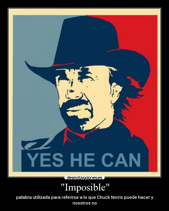 Imposible - palabra utilizada para referirse a lo que Chuck Norris puede hacer y nosotros no