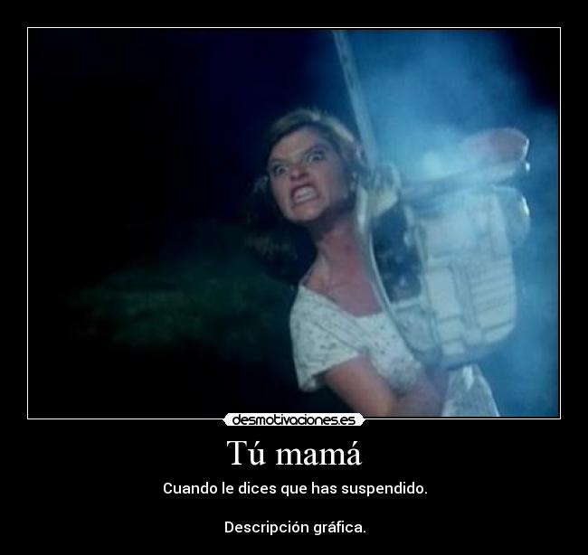 Tú mamá - Cuando le dices que has suspendido.

Descripción gráfica.