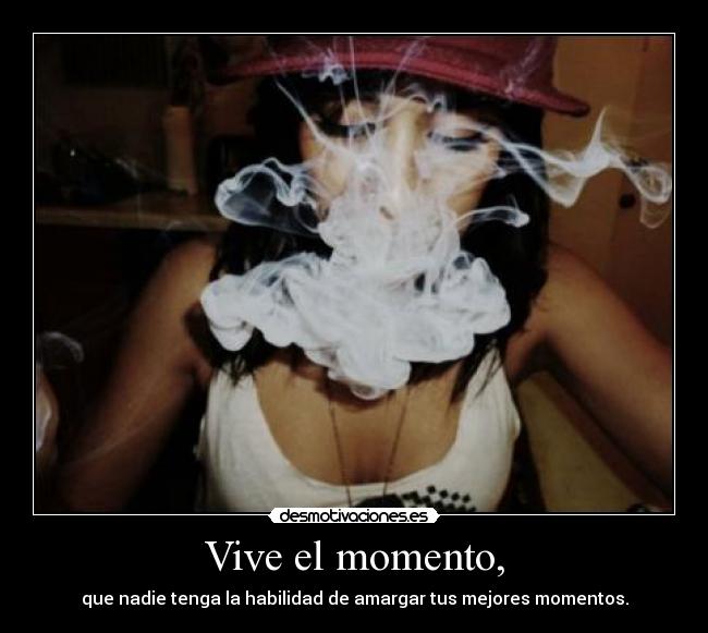 Vive el momento, -