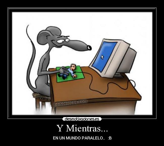 Y Mientras... - EN UN MUNDO PARALELO..   :B