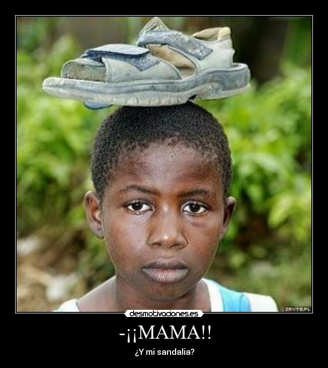 -¡¡MAMA!! - ¿Y mi sandalia?
