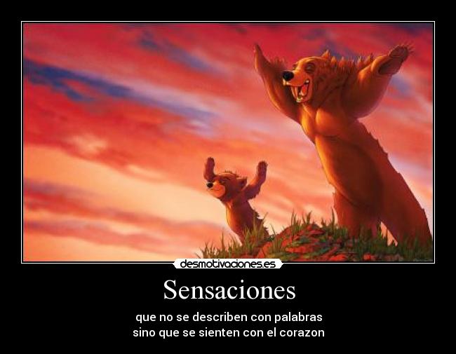 Sensaciones - que no se describen con palabras
sino que se sienten con el corazon