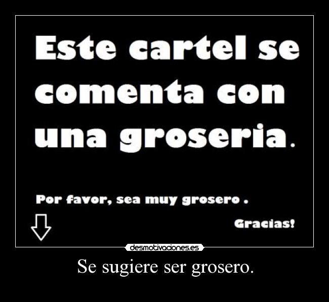 Se sugiere ser grosero. - 