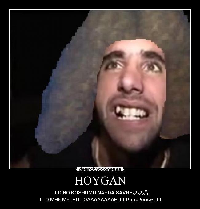 HOYGAN - LLO NO KOSHUMO NAHDA SAVHE¿?¿?¿¡
LLO MHE METHO TOAAAAAAAAH!111!uno!!once!!11