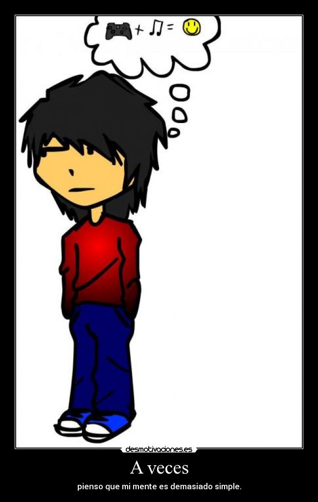 A veces - pienso que mi mente es demasiado simple.