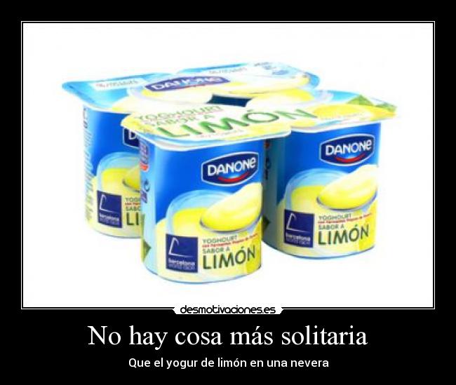 No hay cosa más solitaria - Que el yogur de limón en una nevera
