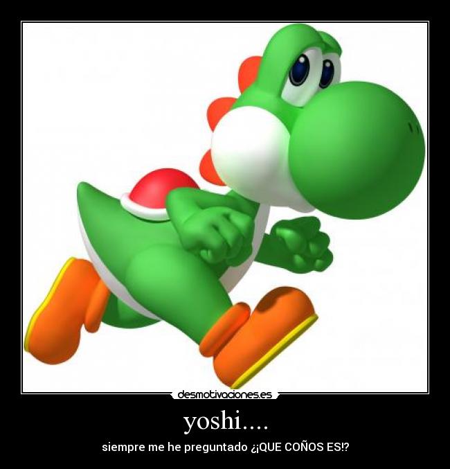 yoshi.... - siempre me he preguntado ¿¡QUE COÑOS ES!?
