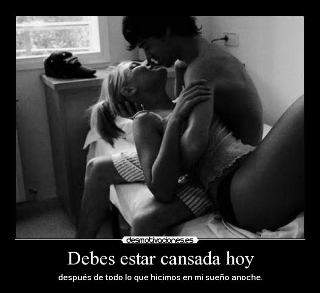 Debes estar cansada hoy - 