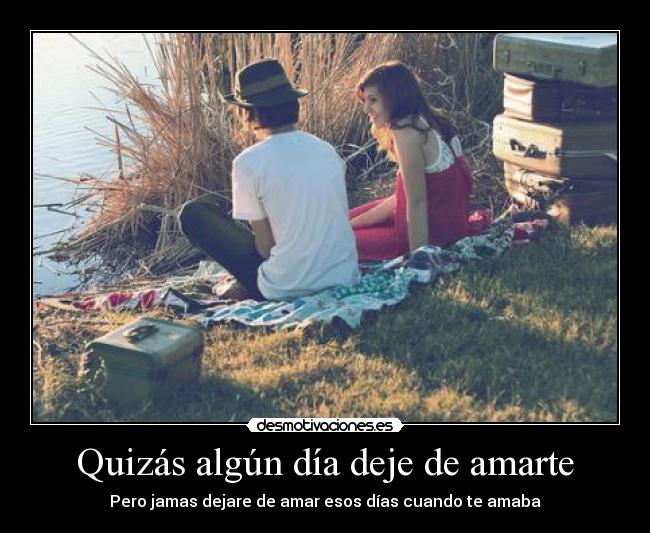 Quizás algún día deje de amarte -