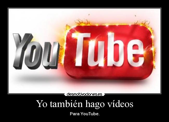 Yo también hago vídeos - Para YouTube.