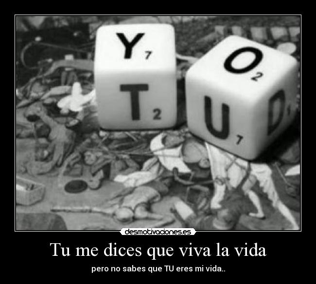 Tu me dices que viva la vida -