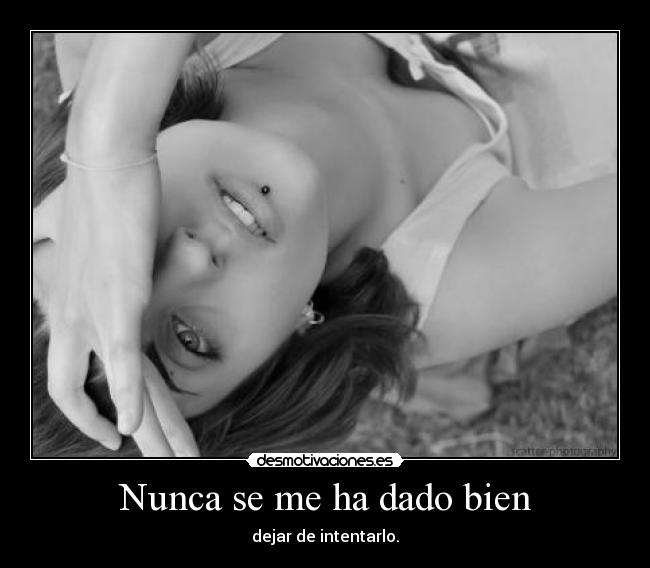 Nunca se me ha dado bien - dejar de intentarlo.