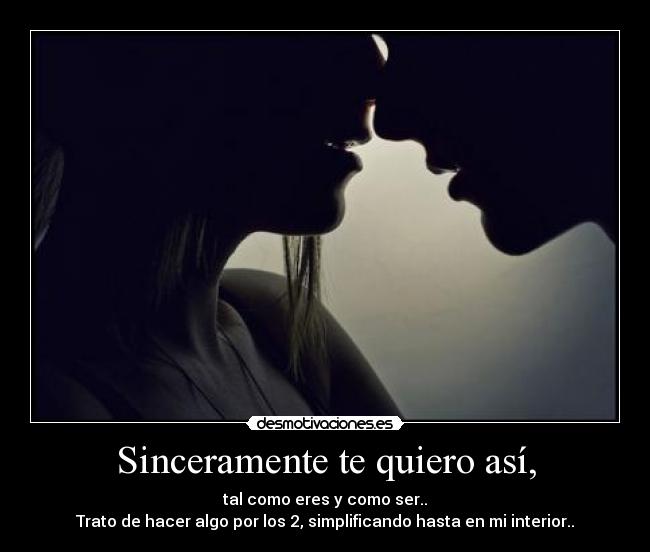 Sinceramente te quiero así, - 