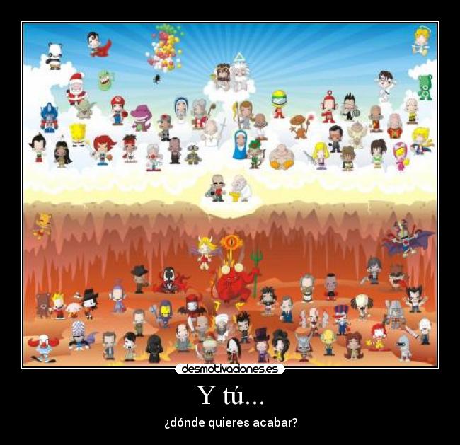 Y tú... - ¿dónde quieres acabar?