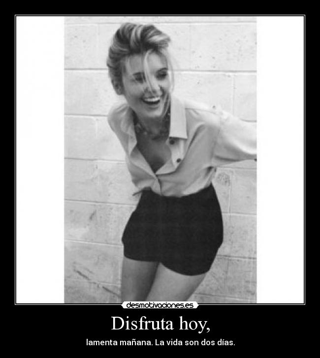 Disfruta hoy, -