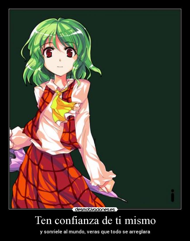 Ten confianza de ti mismo - y sonriele al mundo, veras que todo se arreglara