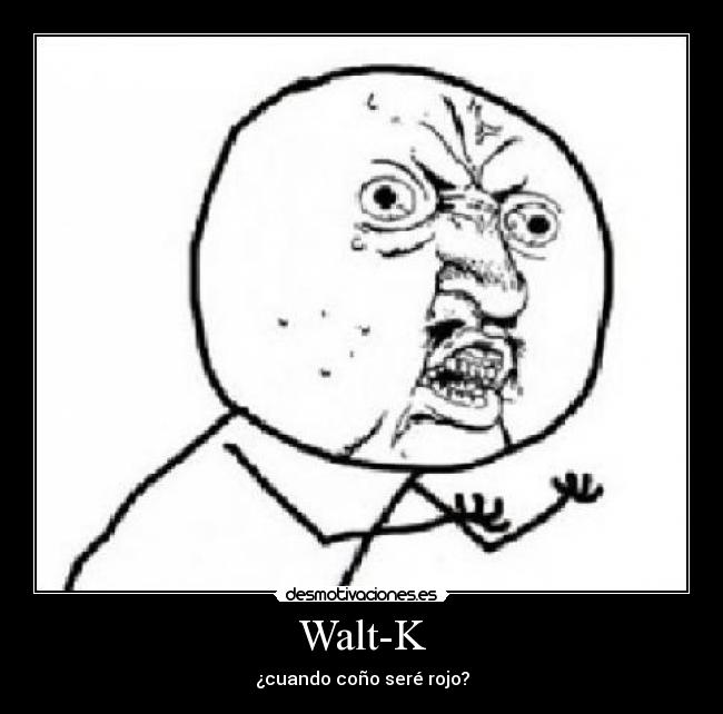 Walt-K - ¿cuando coño seré rojo?