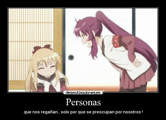 Personas - que nos regañan.. solo por que se preocupan por nosotros !