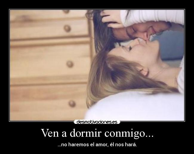 Ven a dormir conmigo... -
