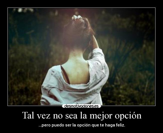 Tal vez no sea la mejor opción - ...pero puedo ser la opción que te haga feliz.