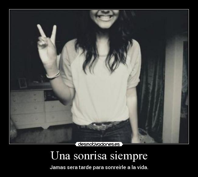 Una sonrisa siempre - Jamas sera tarde para sonreirle a la vida.
