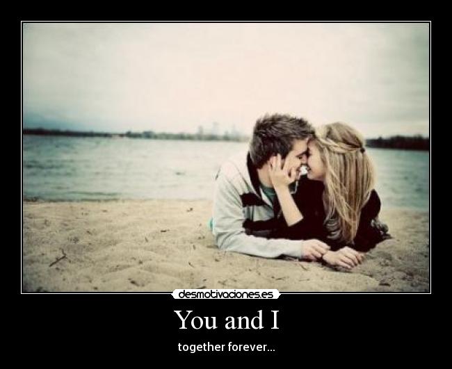 You and I - together forever...