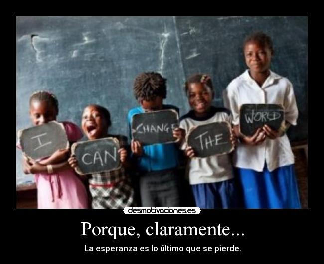 Porque, claramente... - La esperanza es lo último que se pierde.