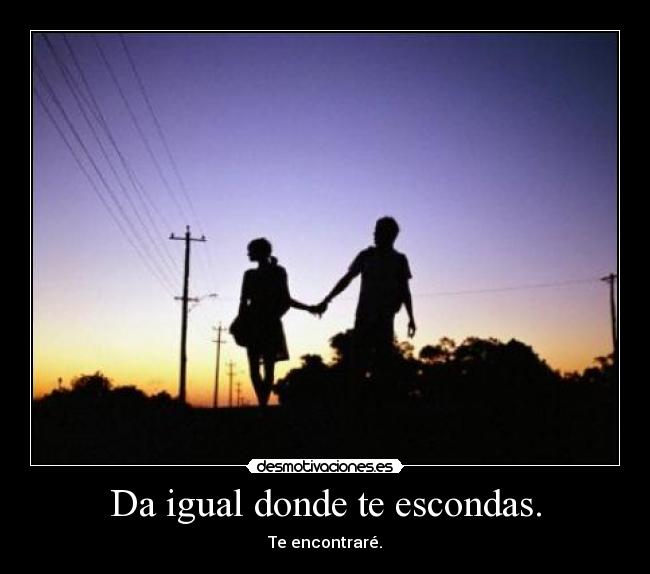 Da igual donde te escondas. - Te encontraré.