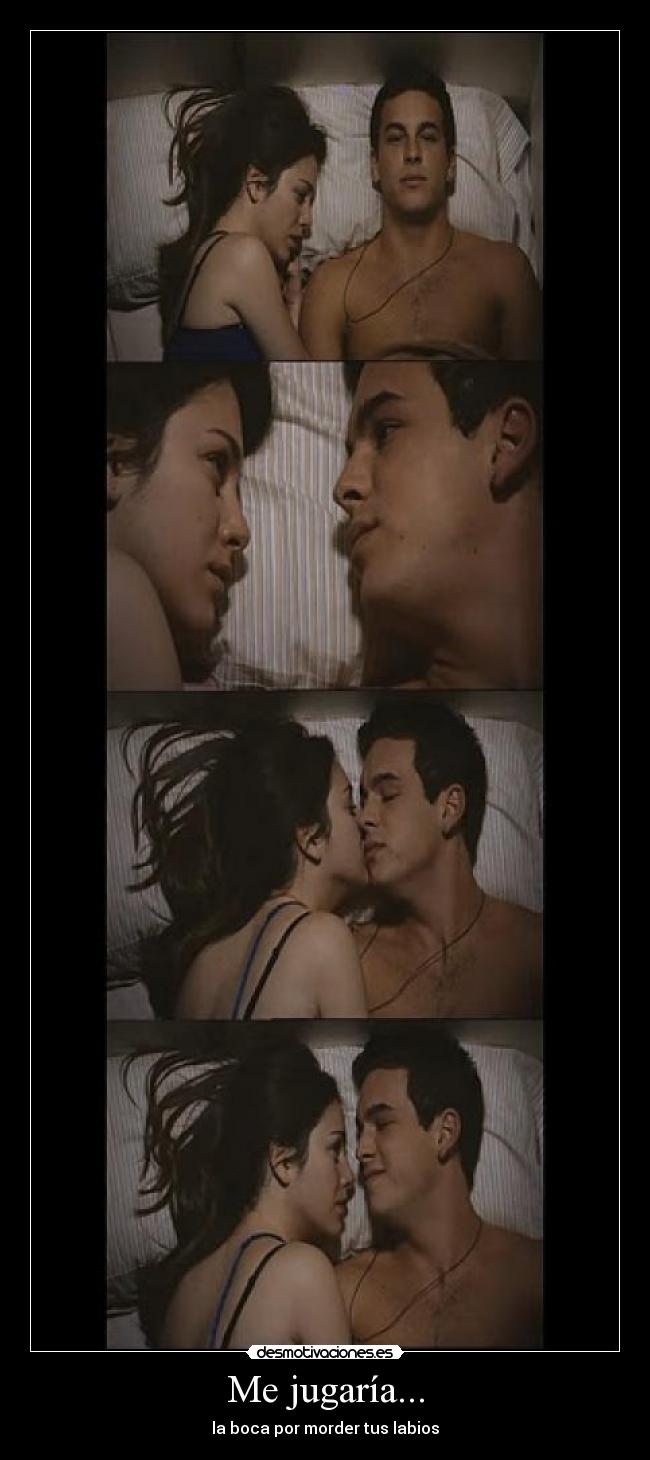 Me jugaría... - la boca por morder tus labios