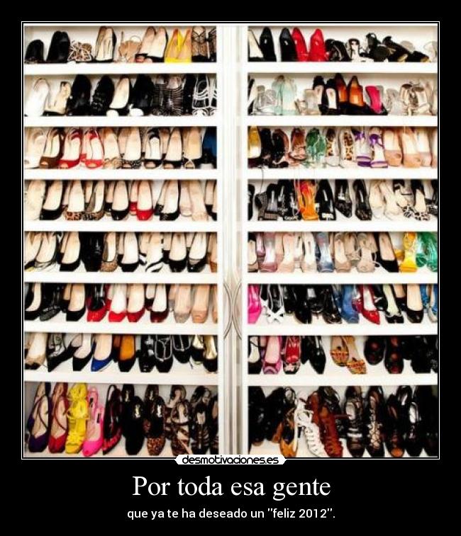 Por toda esa gente - que ya te ha deseado un feliz 2012.