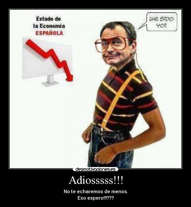 Adiosssss!!! - No te echaremos de menos.
Eso espero!!!???