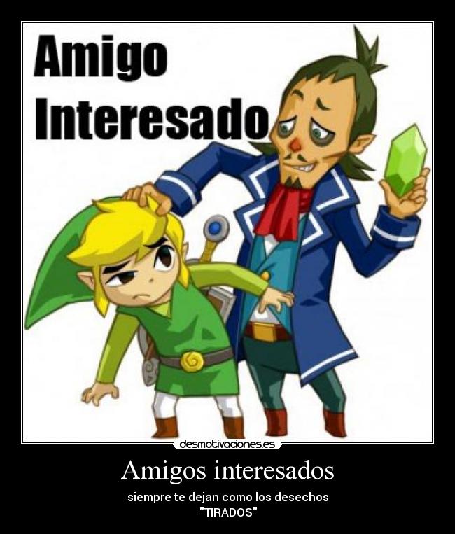 Amigos interesados - siempre te dejan como los desechos
TIRADOS