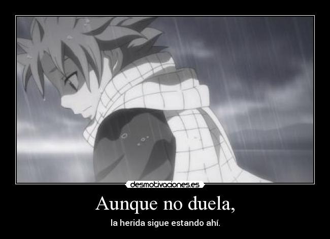 Aunque no duela, - la herida sigue estando ahí.