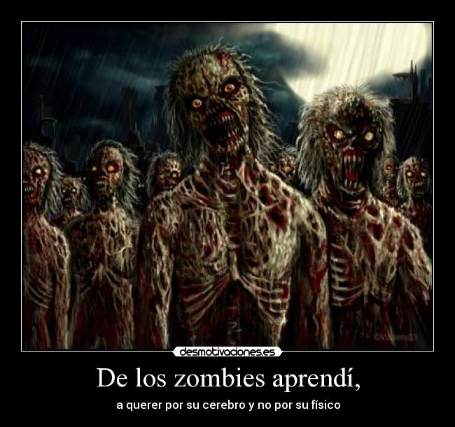 De los zombies aprendí, -