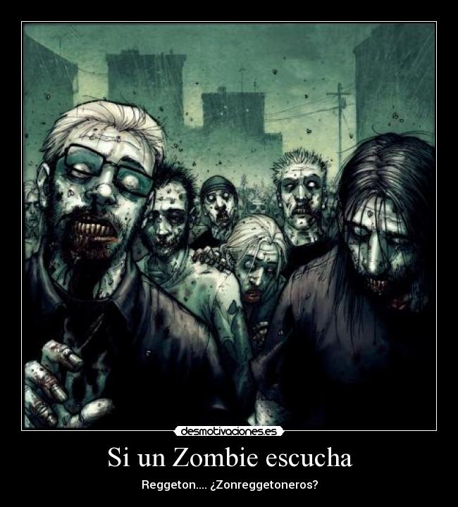 Si un Zombie escucha - Reggeton.... ¿Zonreggetoneros?